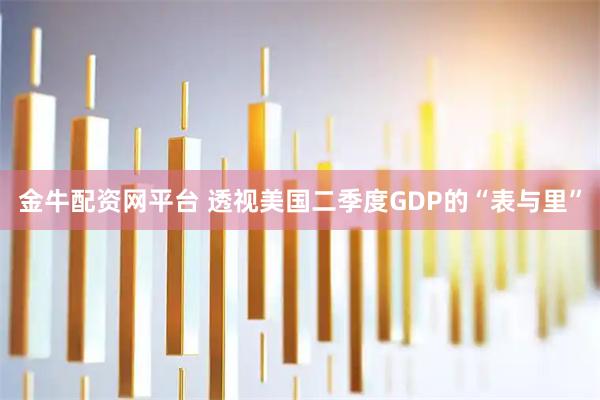 金牛配资网平台 透视美国二季度GDP的“表与里”